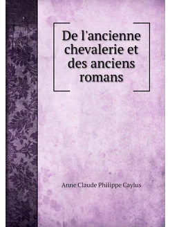 De l'ancienne chevalerie et des anciens romans