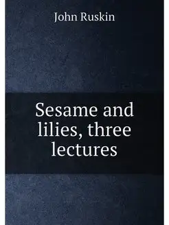 Sesame and lilies, three lectures