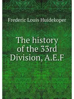 The history of the 33rd Division, A.E.F