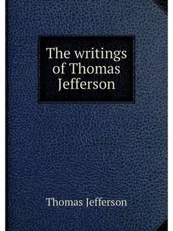 The writings of Thomas Jefferson