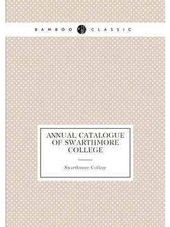 Annual catalogue of Swarthmore College