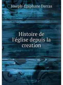 Histoire de l'eglise depuis la creation