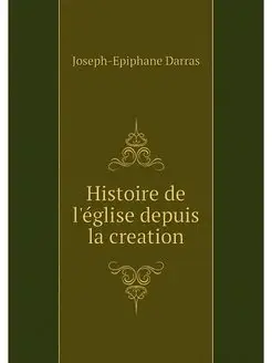 Histoire de l'eglise depuis la creation