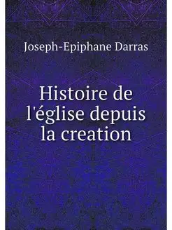 Histoire de l'eglise depuis la creation