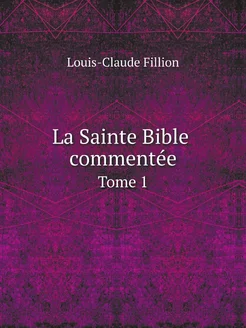 La Sainte Bible commentée. Tome 1