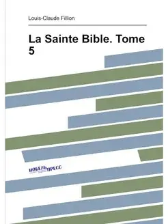 La Sainte Bible. Tome 5