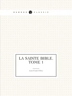 La Sainte Bible. Tome 1