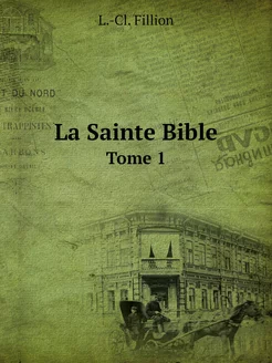 La Sainte Bible. Tome 1