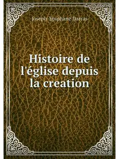 Histoire de l'eglise depuis la creation