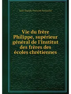 Vie du frere Philippe, superieur gene