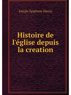 Histoire de l'eglise depuis la creation