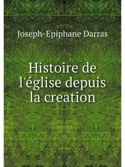 Histoire de l'eglise depuis la creation