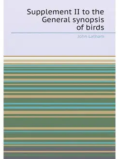 Supplement II to the General synopsis of birds