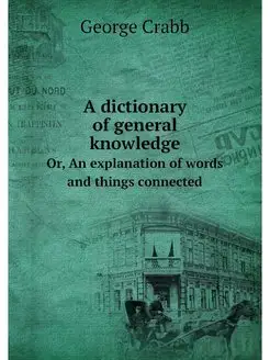 A dictionary of general knowledge. Or