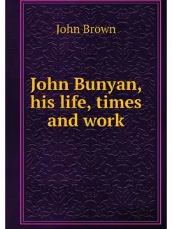 John Bunyan, his life, times and work