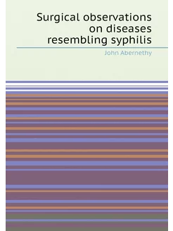 Surgical observations on diseases resembling syphilis