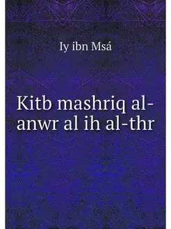 Kitb mashriq al-anwr al ih al-thr