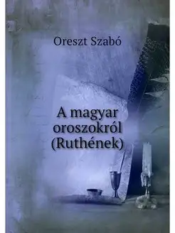 A magyar oroszokrol (Ruthenek)