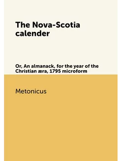 The Nova-Scotia calender. Or, An almanack, for the y