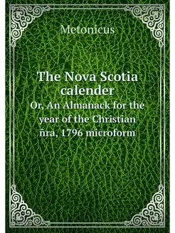 The Nova Scotia calender. Or, An Almanack for the ye