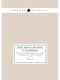 The Nova-Scotia calendar. Or, An almanack for the ye