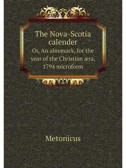 The Nova-Scotia calender. Or, An almanack, for the y