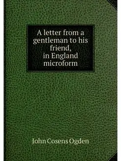 A letter from a gentleman to his friend, in England