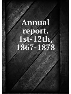 Annual report. 1st-12th, 1867-1878