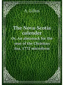 The Nova-Scotia calender. Or, An almanack for the ye