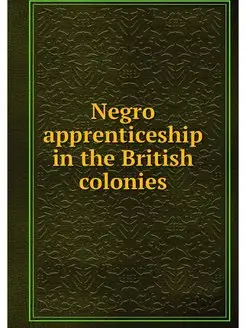 Negro apprenticeship in the British colonies