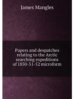 Papers and despatches relating to the Arctic searchi