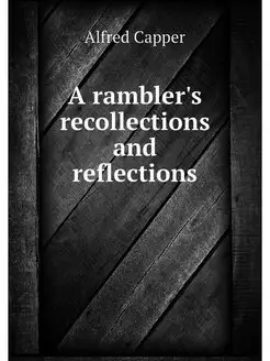 A rambler's recollections and reflect