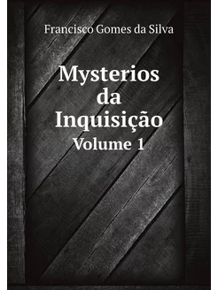 Mysterios da Inquisição. Volume 1