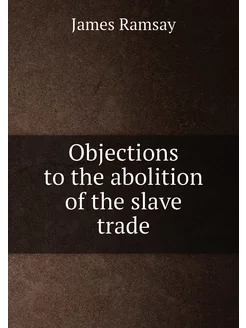 Objections to the abolition of the slave trade