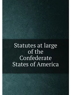 Statutes at large of the Confederate States of America