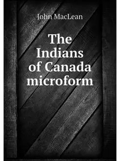 The Indians of Canada microform