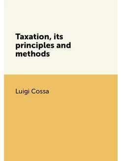 Taxation, its principles and methods