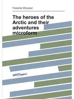 The heroes of the Arctic and their adventures microform