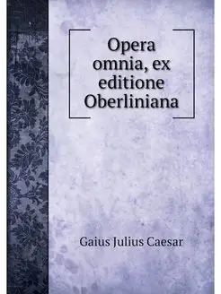 Opera omnia, ex editione Oberliniana