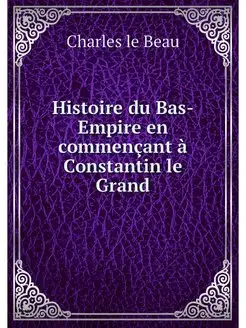 Histoire du Bas-Empire en commencant