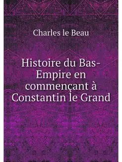 Histoire du Bas-Empire en commencant