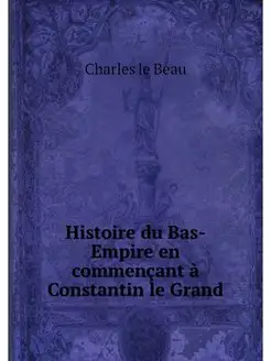 Histoire du Bas-Empire en commencant