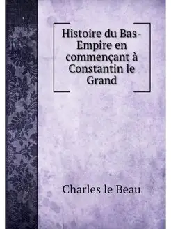 Histoire du Bas-Empire en commencant