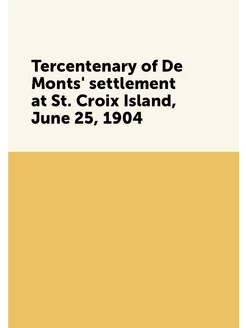 Tercentenary of De Monts' settlement at St. Croix Is