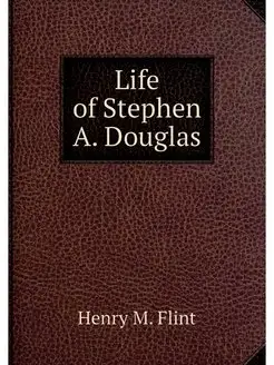 Life of Stephen A. Douglas