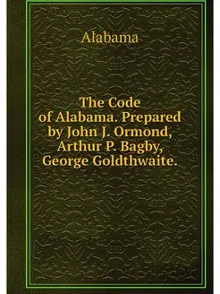 The Code of Alabama. Prepared by John