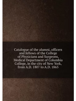 Catalogue of the alumni, officers and fellows of the