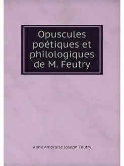 Opuscules poetiques et philologiques