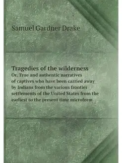 Tragedies of the wilderness. Or, True