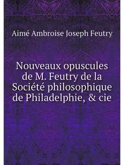 Nouveaux opuscules de M. Feutry de la